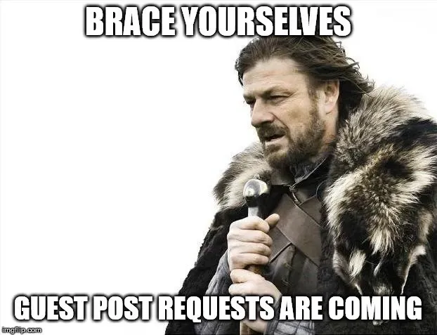 Brace yourselves Ned Stark meme, guest post requests are coming