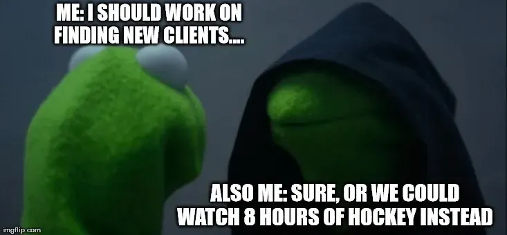 Evil Kermit meme, I should find new clients versus watch 8 hours of hockey instead