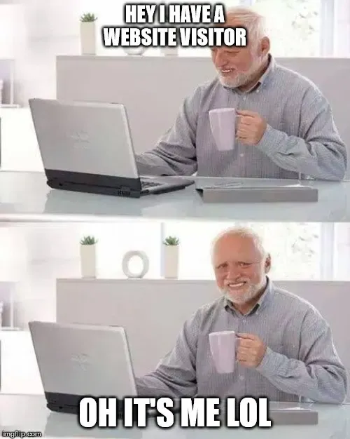 Hide the Pain Harold meme, excited about a website visitor then realizing oh it's me lol