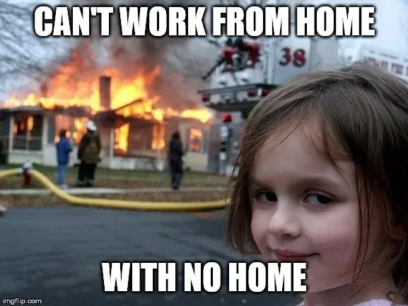 Disaster girl meme smirking by a burning house, can't work from home with no home