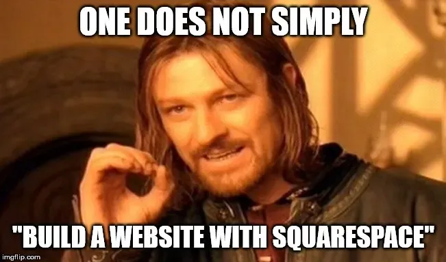 Boromir one does not simply meme, one does not simply build a website with Squarespace