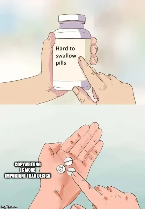 Hard to swallow pills meme, copywriting is more important than design