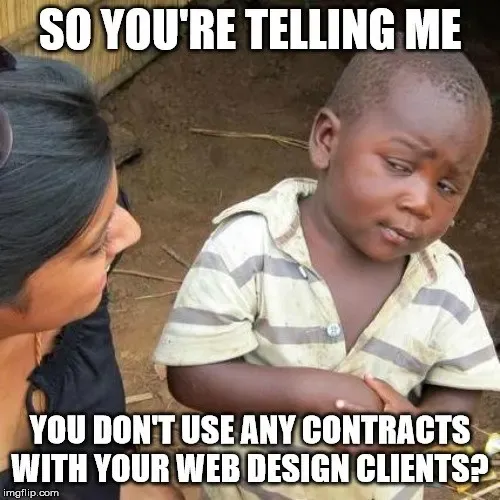 Skeptical third world kid meme, so you don't use any contracts with your web design clients