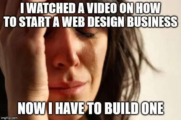 First world problems crying woman meme, watched a video on starting a web design business now I have to build one