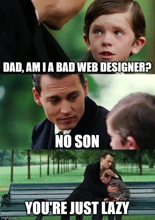 Finding Neverland meme, dad am I a bad web designer, no son you're just lazy