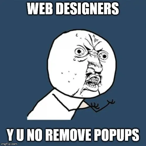 Y U No meme captioned web designers, Y U no remove popups